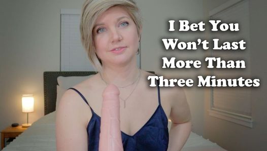 I Bet You Won’t Last Long at All